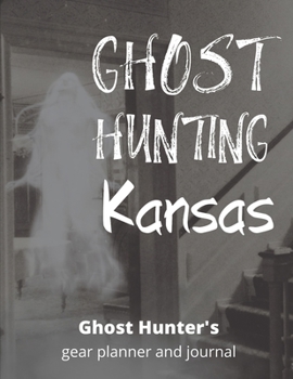Ghost Hunting Kansas: USA Paranormal Investigation, Haunted House Journal, Exploration Tools & Gear Planner for Ghost Hunters