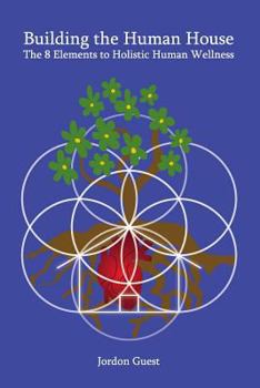 Paperback Building the Human House: The 8 Elements to Holistic Human Wellness Book