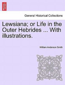 Paperback Lewsiana; Or Life in the Outer Hebrides ... with Illustrations. Book