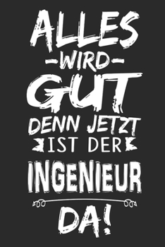 Alles wird gut denn jetzt ist der Ingenieur da: Notizbuch mit 110 Seiten (German Edition)