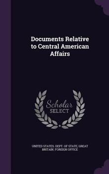 Hardcover Documents Relative to Central American Affairs Book