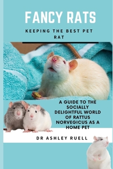 Paperback Fancy Rats Keeping the Best Pet Rat: A Guide to the Socially Delightful World of Rattus Norvegicus as a Home Pet Book