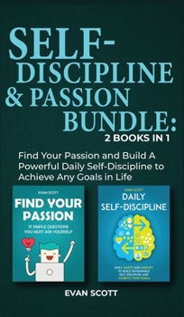 Hardcover Self-Discipline & Passion Bundle: 2 Books in 1: Find Your Passion and Build A Powerful Daily Self-Discipline to Achieve Any Goals in Life Book