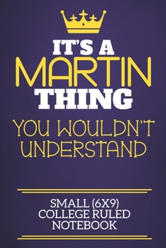 Paperback It's A Martin Thing You Wouldn't Understand Small (6x9) College Ruled Notebook: Show you care with our personalised family member books, a perfect way Book