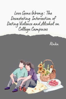 Paperback Love Gone Wrong: The Devastating Intersection of Dating Violence and Alcohol on College Campuses Book