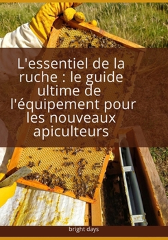 L'essentiel de la ruche : le guide ultime de l'équipement pour les nouveaux apiculteurs (French Edition)