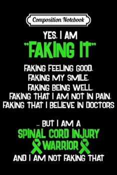 Composition Notebook: SPINAL CORD INJURY AWARENESS yes I am Faking it  Journal/Notebook Blank Lined Ruled 6x9 100 Pages