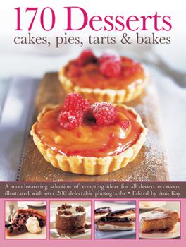 Paperback 170 Desserts: Cakes, Pies, Tarts & Bakes: A Mouthwatering Selection of Tempting Ideas for All Dessert Occasions, Illustrated with Over 200 Delectable Book