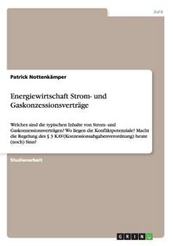 Energiewirtschaft Strom- und Gaskonzessionsvertr�ge: Welches sind die typischen Inhalte von Strom- und Gaskonzessionsvertr�gen? Wo liegen die Konfliktpotenziale? Macht die Regelung des � 3 KAV(Konzess