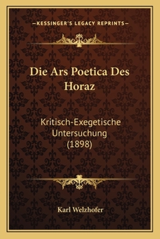 Paperback Die Ars Poetica Des Horaz: Kritisch-Exegetische Untersuchung (1898) [German] Book