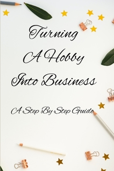 Paperback Turning A Hobby Into Business: A Step By Step Guide Book