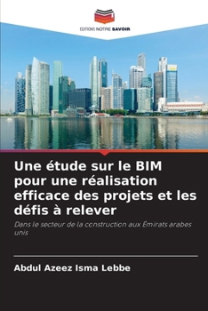 Une étude sur le BIM pour une réalisation efficace des projets et les défis à relever: Dans le secteur de la construction aux Émirats arabes unis (French Edition)