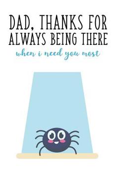 Dad, Thanks For Always Being There, When I Need you Most: Funny Fathers Day Gift Dad Appreciation Gift Better Than a Card