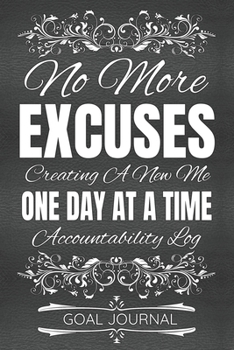 Paperback No More Excuses Creating A New Me One Day At A Time Accountability Log Goal Journal - Set Daily Goals: 100 Pages / 6x9 Inches / Goal Journal and Motiv Book