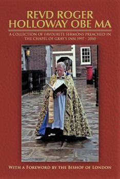 Paperback Revd Roger Holloway OBE Ma: A Collection of Favourite Sermons Preached in the Chapel of Gray's Inn 1997 - 2010 Book