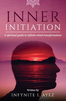 Paperback Inner Initiation: A Spiritual Guide to Infinite Mind Transformation (Self-growth, Secrets of Life and True Self) Book