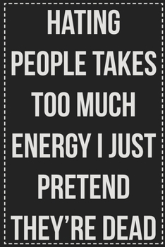 Hating People Takes Too Much Energy I Just Pretend They're Dead: College Ruled Notebook | Novelty Lined Journal | Gift Card Alternative | Perfect Keepsake For Passive Aggressive People