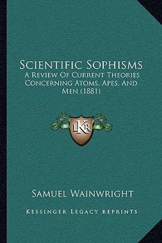 Paperback Scientific Sophisms: A Review Of Current Theories Concerning Atoms, Apes, And Men (1881) Book