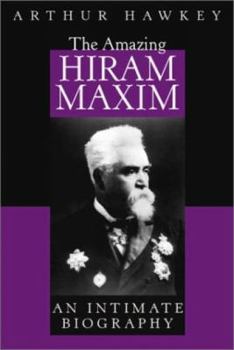 Hardcover The Amazing Hiram Maxim: An Intimate Biography Book