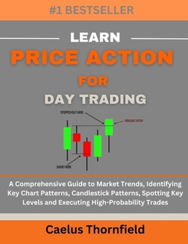 Paperback Learn Price Action for Day Trading: A Comprehensive Guide to Market Trends, Identifying Key Chart Patterns, Candlestick Patterns, Spotting Key Levels Book