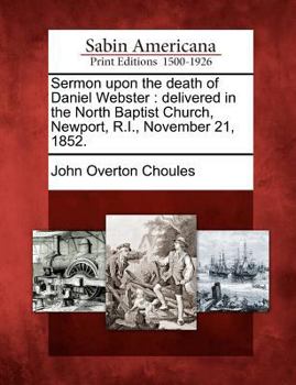 Paperback Sermon Upon the Death of Daniel Webster: Delivered in the North Baptist Church, Newport, R.I., November 21, 1852. Book