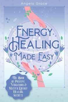 Paperback Energy Healing Made Easy: The Book of Positive Vibrations & Master Energy Healing Secrets Book