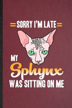 Paperback Sorry I'm Late My Sphynx Was Sitting on Me: Lined Notebook For Pet Kitten Cat. Funny Ruled Journal For Sphynx Cat Owner. Unique Student Teacher Blank Book