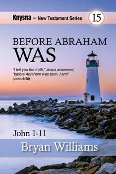 Paperback Before Abraham Was...: Knysna New Testament Series - John Chapters 1 to 11 Book