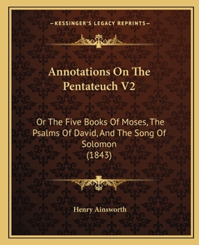 Paperback Annotations On The Pentateuch V2: Or The Five Books Of Moses, The Psalms Of David, And The Song Of Solomon (1843) Book