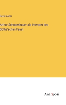 Arthur Schopenhauer als Interpret des Göthe'schen Faust