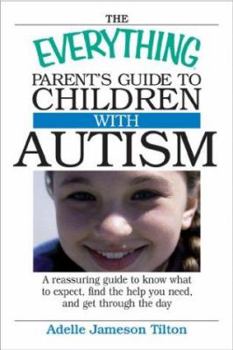Paperback The Everything Parents Guide to Children with Autism: Know What to Expect, Find the Help You Need, and Get Through the Day Book