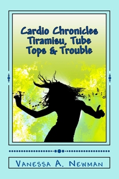 Paperback Cardio Chronicles: Tiramisu, Tube Tops & Trouble Book