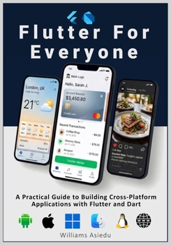 Flutter For Everyone: A Practical Guide to Building Cross-Platform Applications with Flutter and Dart
