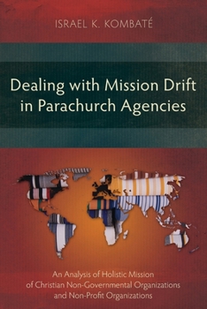 Paperback Dealing with Mission Drift in Parachurch Agencies: An Analysis of Holistic Mission of Christian Non-Governmental Organizations and Non-Profit Organiza Book