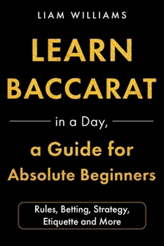 Paperback Learn Baccarat in a Day, a Guide for Absolute Beginners: Rules, Betting, Strategy, Etiquette and More Book