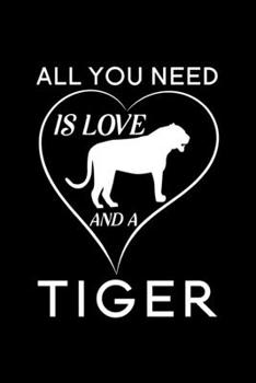 All You Need Is Love And A Tiger: Blank Lined Journal Notebook, 6" x 9", Tiger journal, Tiger notebook, Ruled, Writing Book, Notebook for Tiger lovers, International Tiger Day Gifts