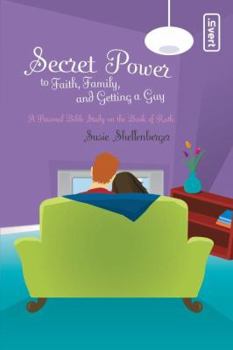 Paperback Secret Power to Faith, Family, and Getting a Guy: A Personal Bible Study on the Book of Ruth Book