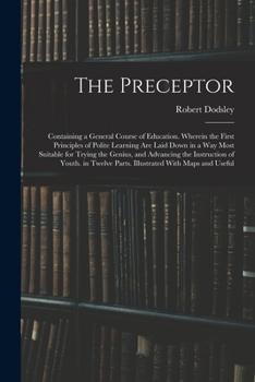 Paperback The Preceptor: Containing a General Course of Education. Wherein the First Principles of Polite Learning Are Laid Down in a Way Most Book