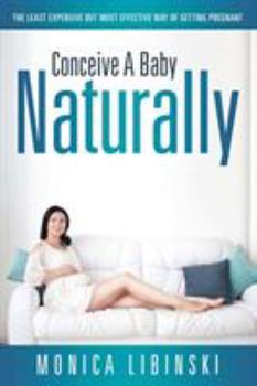 Paperback Conceive a Baby Naturally: The Least Expensive but Most Effective Way of Getting Pregnant Book