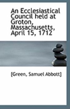 Paperback An Ecclesiastical Council Held at Groton, Massachusetts, April 15, 1712 Book
