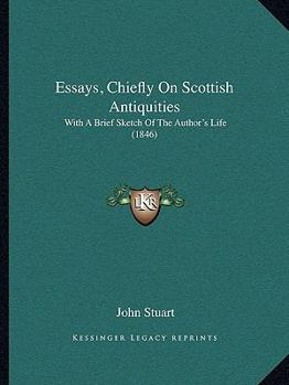 Paperback Essays, Chiefly On Scottish Antiquities: With A Brief Sketch Of The Author's Life (1846) Book