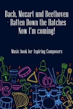 Bach Mozart and Beethoven Batten Down The Hatches Now I'm Coming: DIN-A5 sheet music book with 100 pages of empty staves for music students and composers to note melodies and music