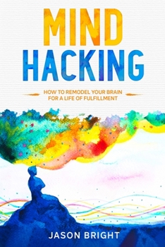 Paperback Mind Hacking: How to Remodel Your Brain for a Life of Fulfillment Book