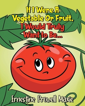 Paperback If I Were A Vegetable Or Fruit, I Would Truly Want to Be... Book