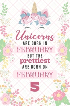 Unicorns Are Born In February But The Prettiest Are Born On February 5: Cute Blank Lined Notebook Gift for Girls and Birthday Card Alternative for Daughter Friend or Coworker