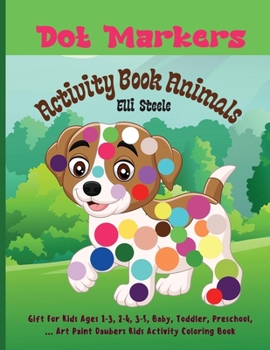 Dot Markers Activity Book Animals: Amazing And Adorable Animals With Easy Guided Dot Marker Coloring Book For Toddlers and Preschoolers