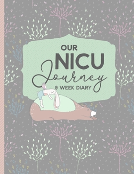 Paperback Our NICU Journey, 9 Week Diary: Neonatal Intensive Care Unit Journal for Mom's - The Preemie Parent's Companion - Tracking Daily Activities of Babies Book