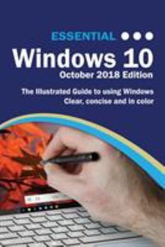 Paperback Essential Windows 10 October 2018 Edition: The Illustrated Guide to using Windows 10 Book