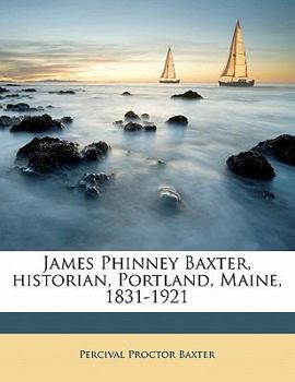 Paperback James Phinney Baxter, Historian, Portland, Maine, 1831-1921 Book