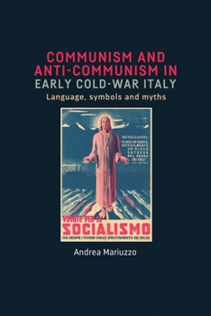 Hardcover Communism and Anti-Communism in Early Cold War Italy: Language, Symbols and Myths Book